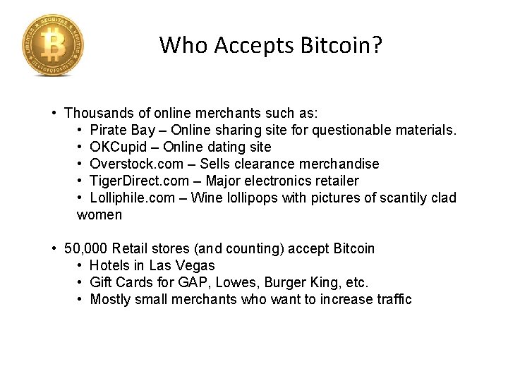 Who Accepts Bitcoin? • Thousands of online merchants such as: • Pirate Bay –