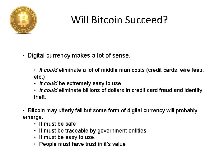 Will Bitcoin Succeed? • Digital currency makes a lot of sense. • It could
