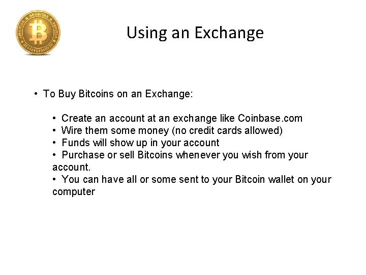 Using an Exchange • To Buy Bitcoins on an Exchange: • Create an account