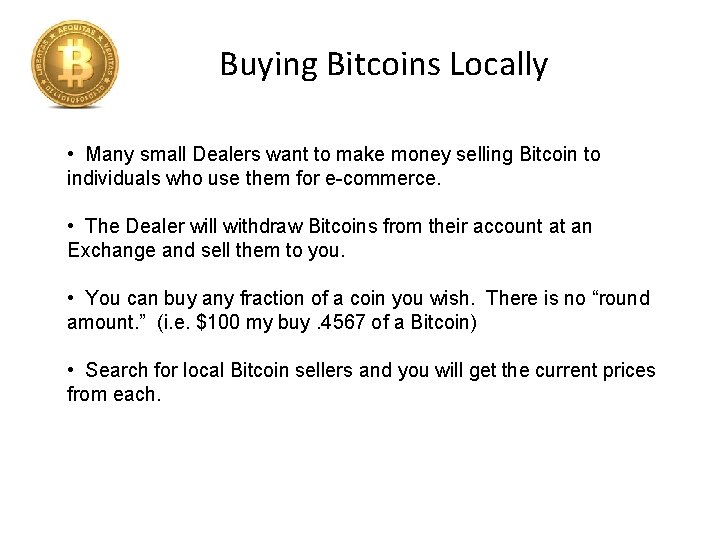 Buying Bitcoins Locally • Many small Dealers want to make money selling Bitcoin to