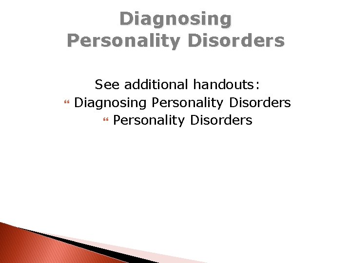 Diagnosing Personality Disorders See additional handouts: Diagnosing Personality Disorders 