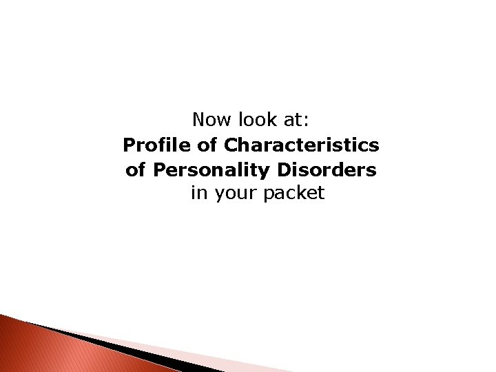 Now look at: Profile of Characteristics of Personality Disorders in your packet 