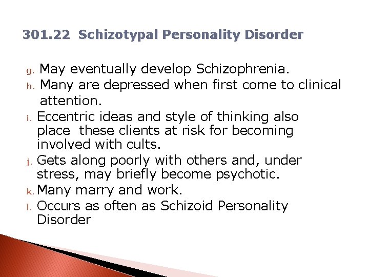 301. 22 Schizotypal Personality Disorder g. May eventually develop Schizophrenia. h. Many are depressed
