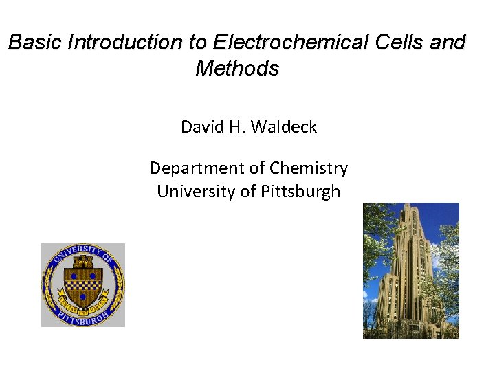 Basic Introduction to Electrochemical Cells and Methods David H. Waldeck Department of Chemistry University