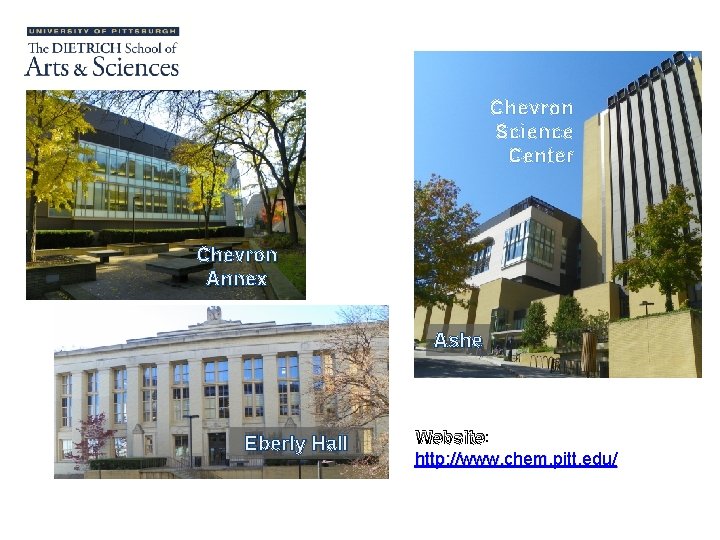 Chevron Science Center Chevron Annex Ashe Eberly Hall Website: http: //www. chem. pitt. edu/