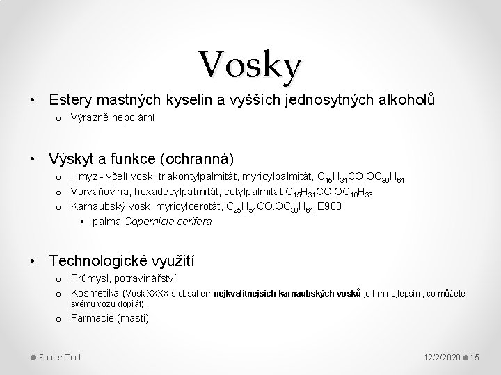 Vosky • Estery mastných kyselin a vyšších jednosytných alkoholů o Výrazně nepolární • Výskyt