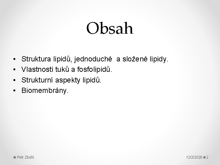 Obsah • • Struktura lipidů, jednoduché a složené lipidy. Vlastnosti tuků a fosfolipidů. Strukturní