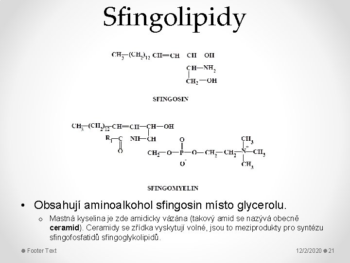 Sfingolipidy • Obsahují aminoalkohol sfingosin místo glycerolu. o Mastná kyselina je zde amidicky vázána