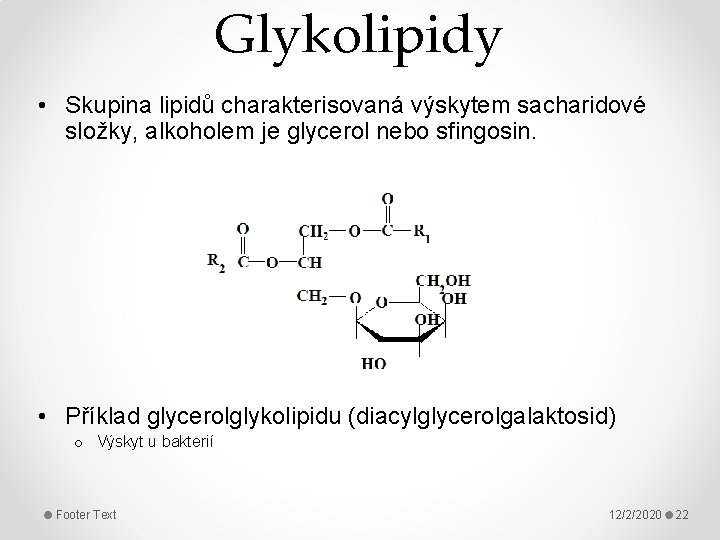 Glykolipidy • Skupina lipidů charakterisovaná výskytem sacharidové složky, alkoholem je glycerol nebo sfingosin. •