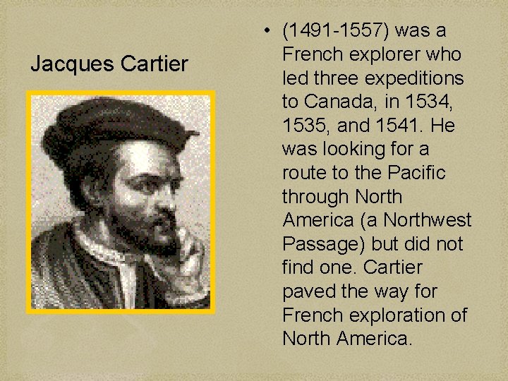 Jacques Cartier • (1491 -1557) was a French explorer who led three expeditions to