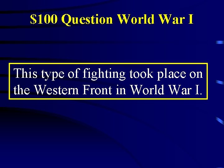 $100 Question World War I This type of fighting took place on the Western