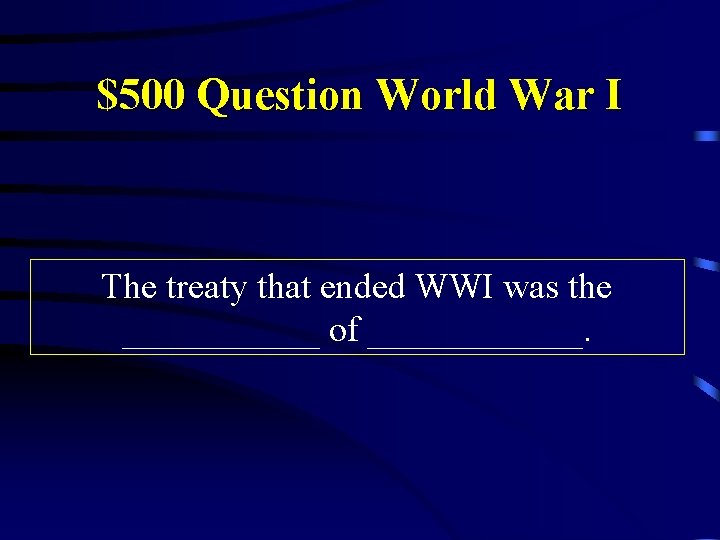 $500 Question World War I The treaty that ended WWI was the ______ of