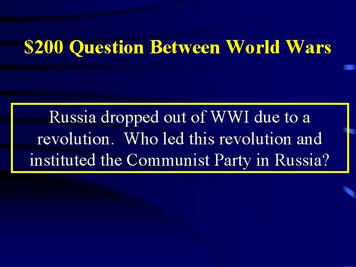 $200 Question Between World Wars Russia dropped out of WWI due to a revolution.