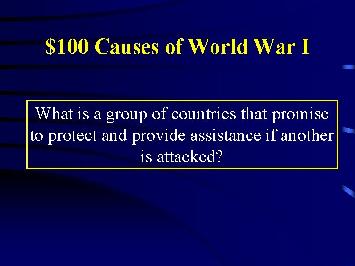 $100 Causes of World War I What is a group of countries that promise