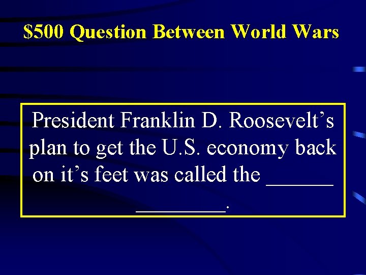 $500 Question Between World Wars President Franklin D. Roosevelt’s plan to get the U.