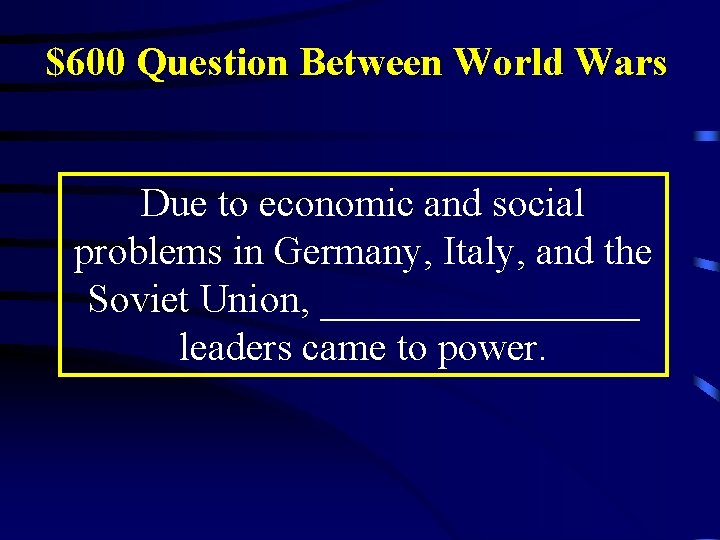 $600 Question Between World Wars Due to economic and social problems in Germany, Italy,