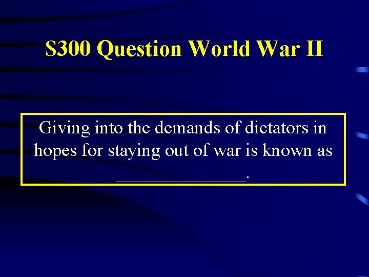 $300 Question World War II Giving into the demands of dictators in hopes for