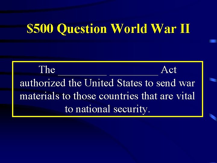 $500 Question World War II The _________ Act authorized the United States to send