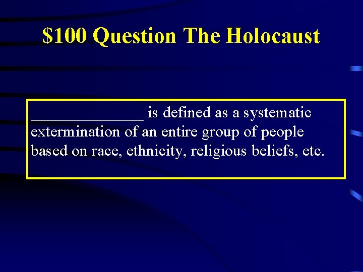 $100 Question The Holocaust _______ is defined as a systematic extermination of an entire