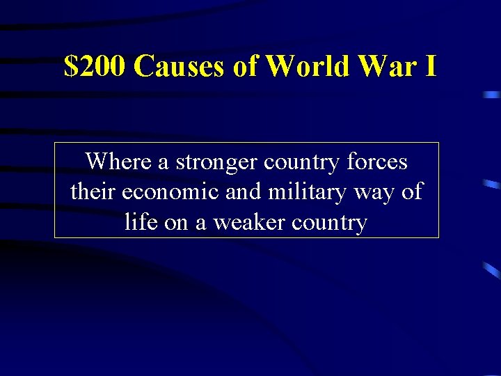 $200 Causes of World War I Where a stronger country forces their economic and