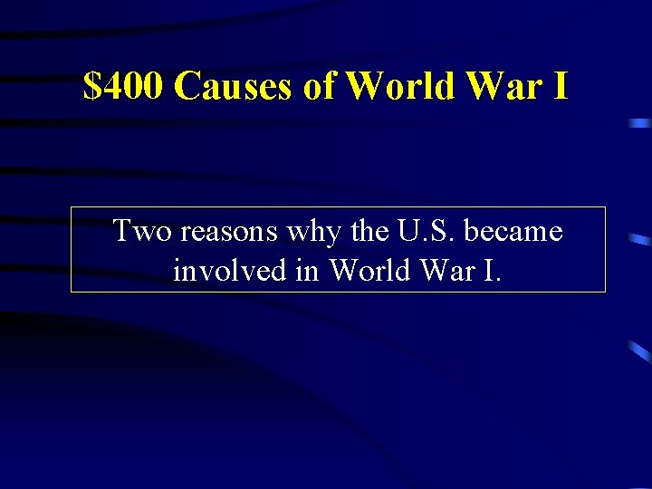 $400 Causes of World War I Two reasons why the U. S. became involved