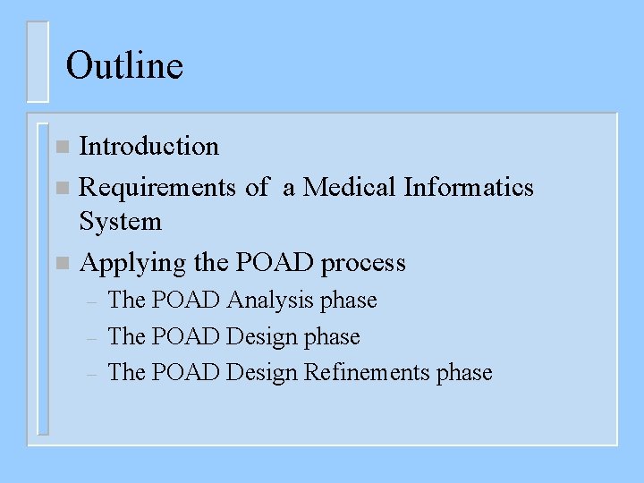 Outline Introduction n Requirements of a Medical Informatics System n Applying the POAD process