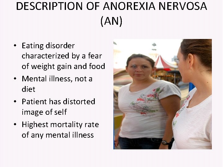 DESCRIPTION OF ANOREXIA NERVOSA (AN) • Eating disorder characterized by a fear of weight