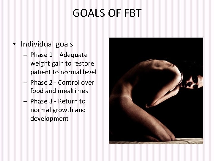 GOALS OF FBT • Individual goals – Phase 1 – Adequate weight gain to