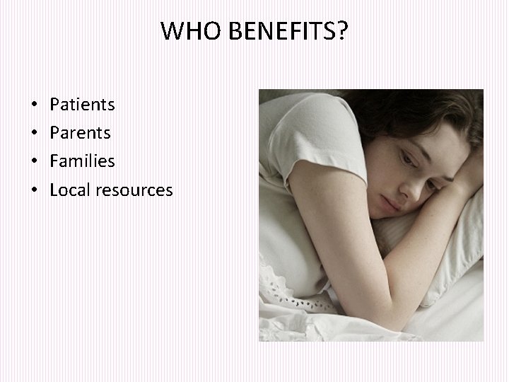 WHO BENEFITS? • • Patients Parents Families Local resources 