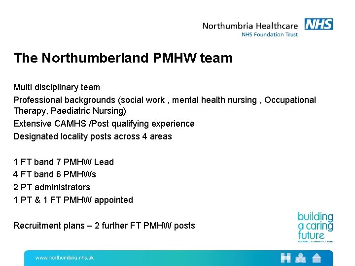 The Northumberland PMHW team Multi disciplinary team Professional backgrounds (social work , mental health