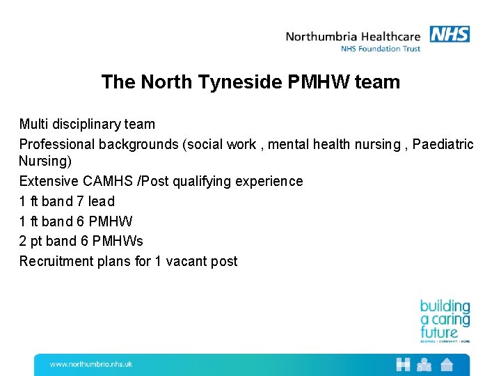 The North Tyneside PMHW team Multi disciplinary team Professional backgrounds (social work , mental