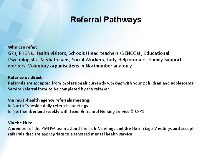 Referral Pathways Who can refer: GPs, PHSNs, Health visitors, Schools (Head teachers /SENCOs) ,