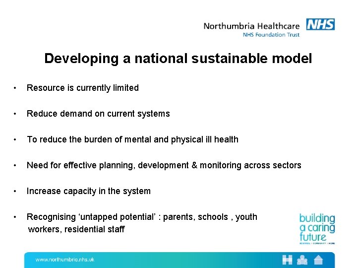 Developing a national sustainable model • Resource is currently limited • Reduce demand on