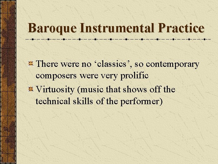 Baroque Instrumental Practice There were no ‘classics’, so contemporary composers were very prolific Virtuosity