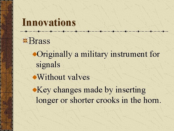 Innovations Brass Originally a military instrument for signals Without valves Key changes made by