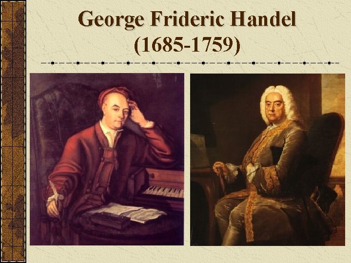 George Frideric Handel (1685 -1759) 