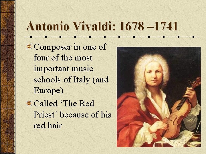 Antonio Vivaldi: 1678 – 1741 Composer in one of four of the most important