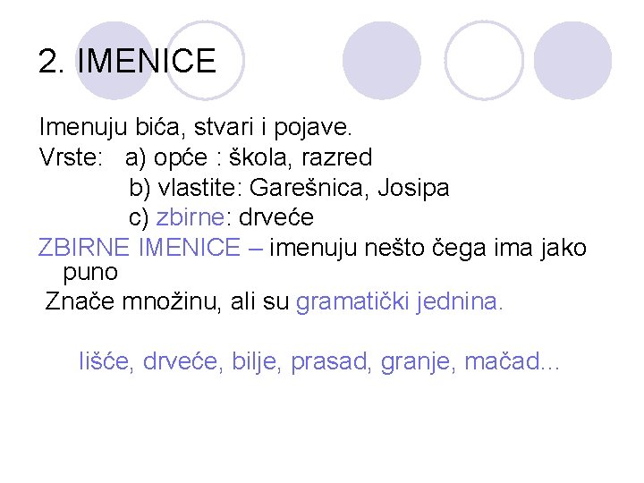 2. IMENICE Imenuju bića, stvari i pojave. Vrste: a) opće : škola, razred b)