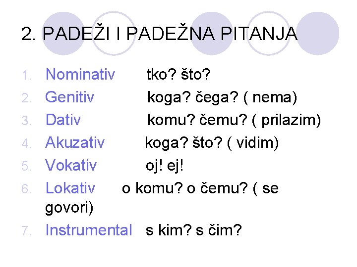 2. PADEŽI I PADEŽNA PITANJA 1. 2. 3. 4. 5. 6. 7. Nominativ tko?