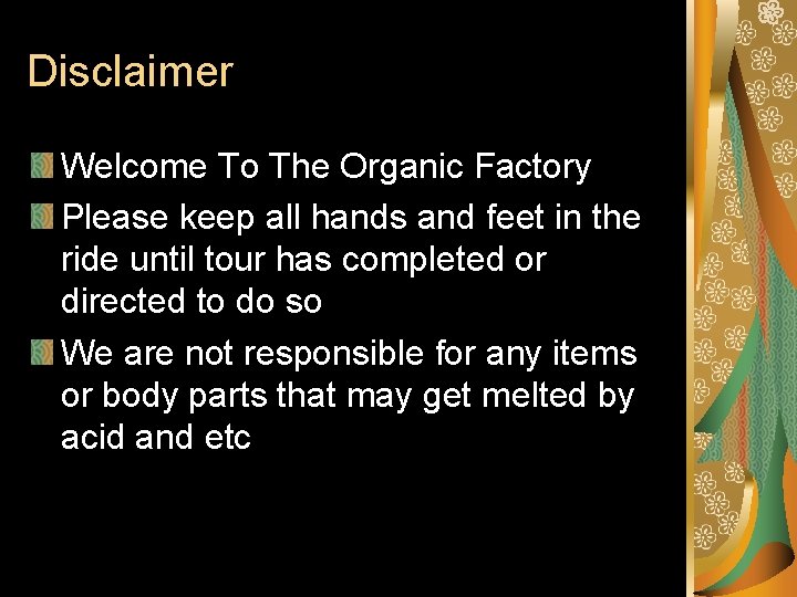 Disclaimer Welcome To The Organic Factory Please keep all hands and feet in the