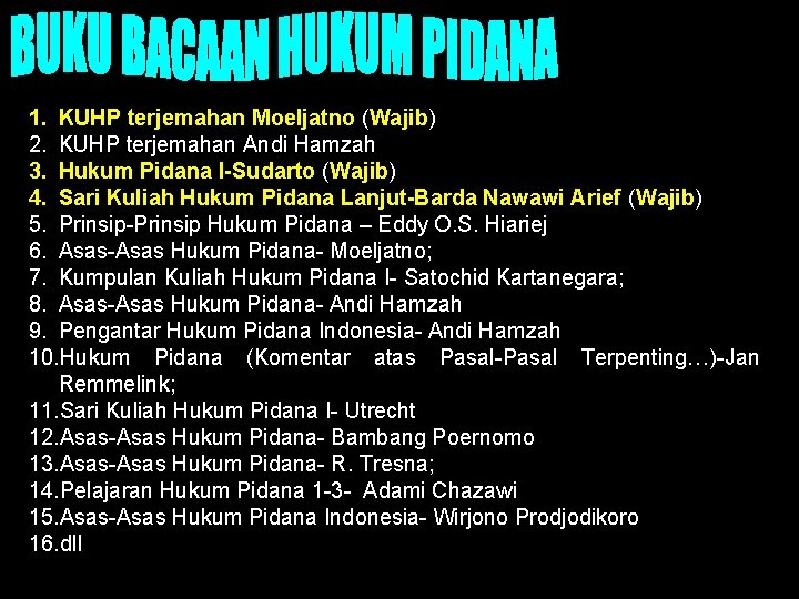 1. KUHP terjemahan Moeljatno (Wajib) 2. KUHP terjemahan Andi Hamzah 3. Hukum Pidana I-Sudarto