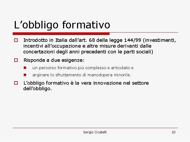 L’obbligo formativo o Introdotto in Italia dall’art. 68 della legge 144/99 (investimenti, incentivi all’occupazione