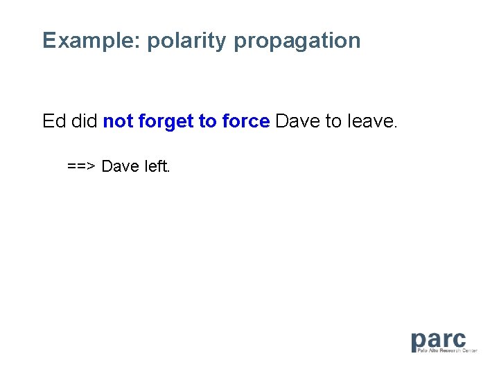 Example: polarity propagation Ed did not forget to force Dave to leave. ==> Dave