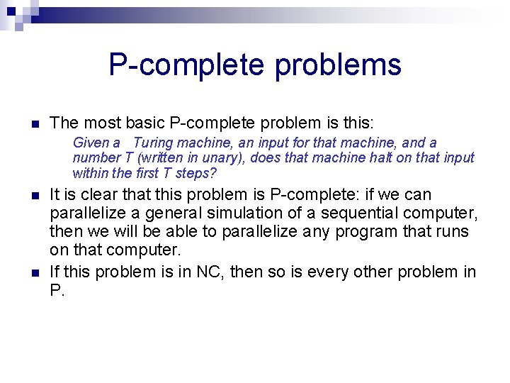 P-complete problems n The most basic P-complete problem is this: Given a Turing machine,