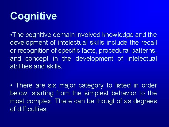 Cognitive • The cognitive domain involved knowledge and the development of intelectual skills include