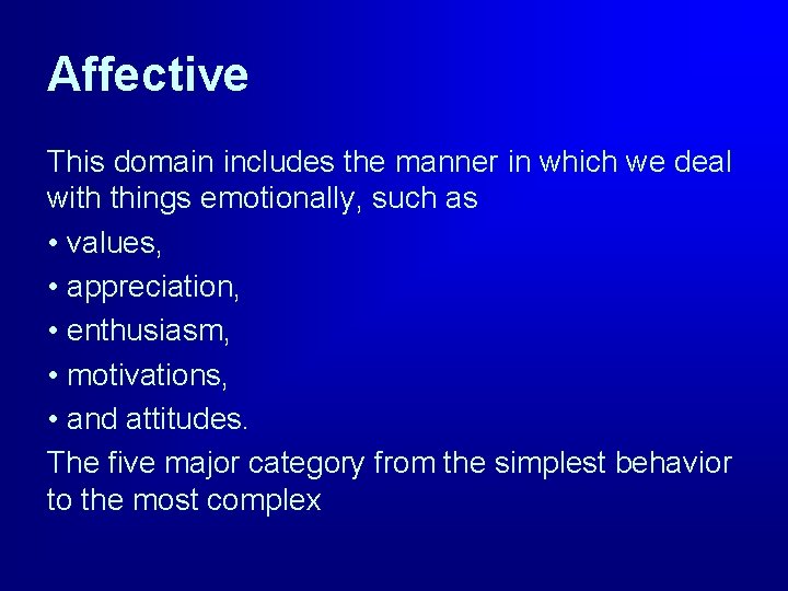 Affective This domain includes the manner in which we deal with things emotionally, such