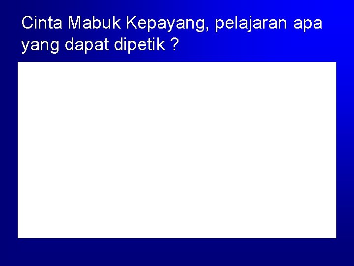 Cinta Mabuk Kepayang, pelajaran apa yang dapat dipetik ? 