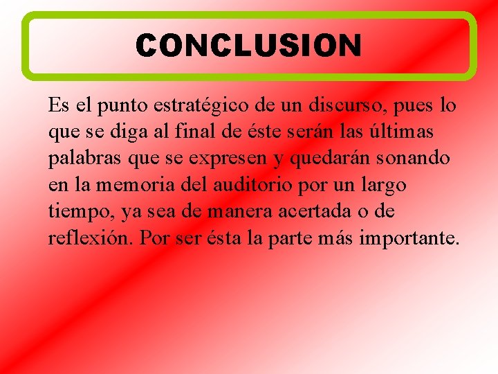 CONCLUSION Es el punto estratégico de un discurso, pues lo que se diga al