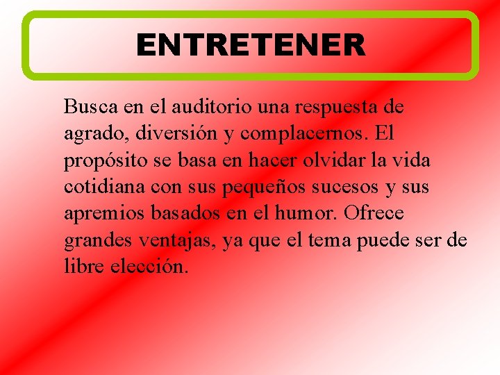 ENTRETENER Busca en el auditorio una respuesta de agrado, diversión y complacernos. El propósito