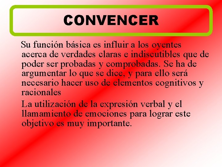 CONVENCER Su función básica es influir a los oyentes acerca de verdades claras e